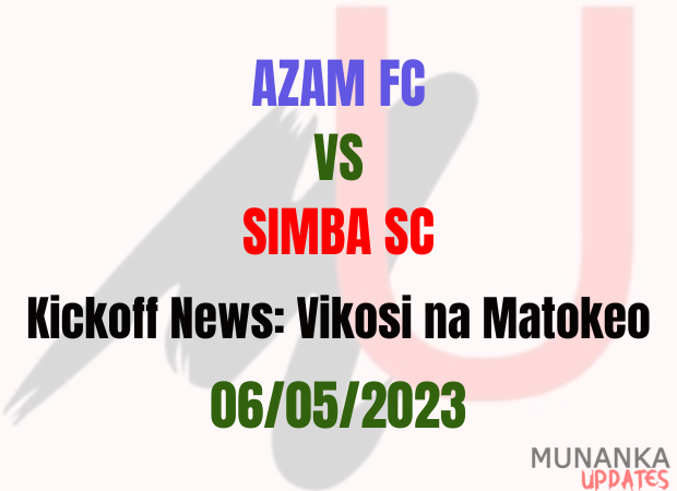 Azam FC vs Simba SC Kickoff News 06/05/2023